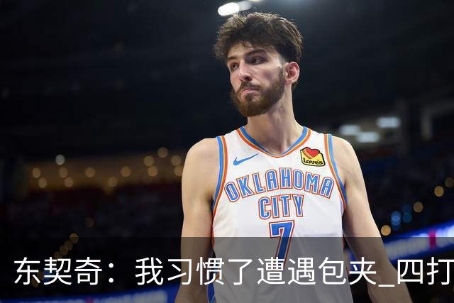 东契奇：我习惯了遭遇包夹 四打三的局面我们必须得分