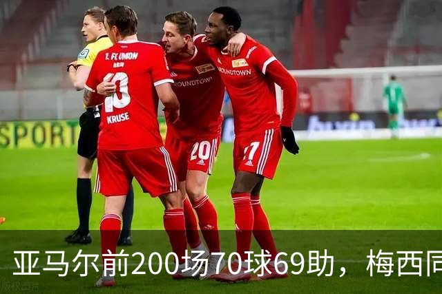 亚马尔前200场70球69助，梅西同期92球46助