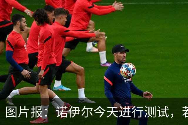 图片报：诺伊尔今天进行测试，若通过就可以参加与阿森纳的欧冠