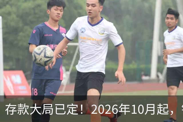 存款大局已定！2026年10月起，银行存款市场或将迎来5大变化！
