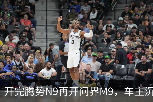 开完腾势N9再开问界M9，车主沉默：一言难尽，差距太大