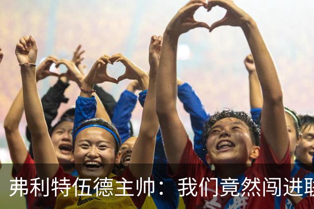 弗利特伍德主帅：我们竟然闯进联赛杯八强，这简直不可思议