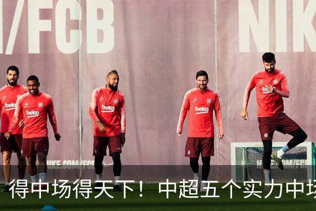 得中场得天下！中超五个实力中场都在前5名