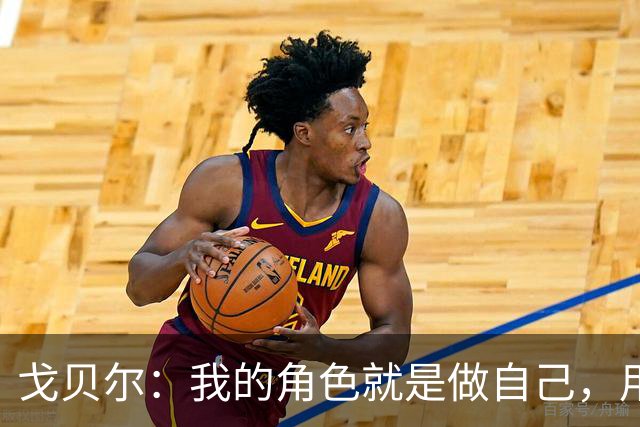 戈贝尔：我的角色就是做自己，用我的方式统治进攻