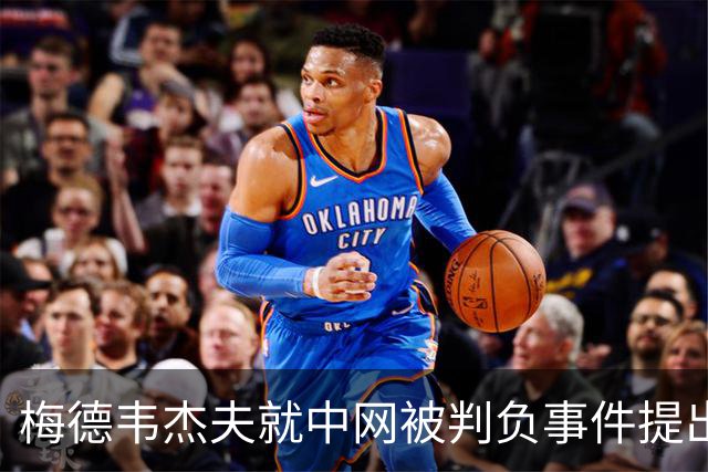 梅德韦杰夫就中网被判负事件提出上诉：声称自己完全没想碰任何人