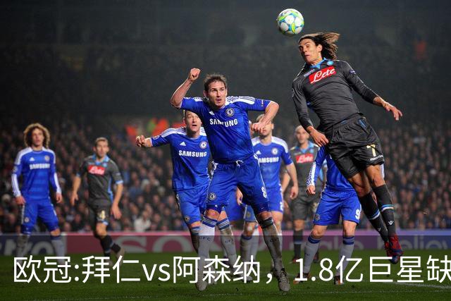 欧冠:拜仁vs阿森纳，1.8亿巨星缺阵，24亿欧大对决，预测比分1-1