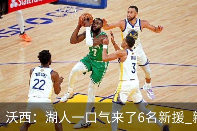 沃西：湖人一口气来了6名新援 新赛季预计西部前五 第六也能接受