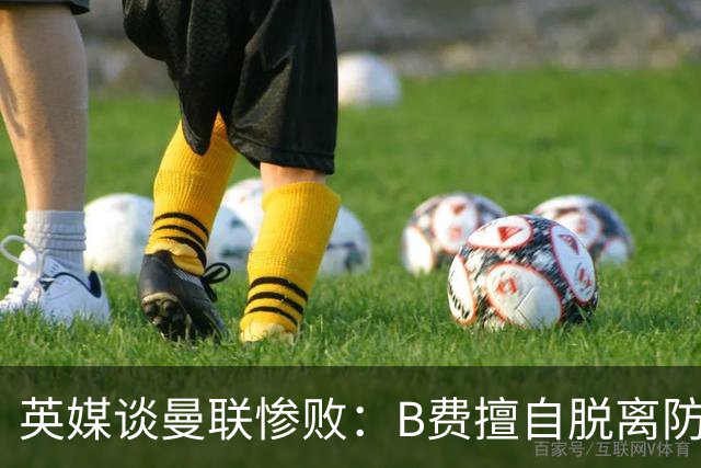 英媒谈曼联惨败：B费擅自脱离防线去逼抢 没遵守卡里克战术
