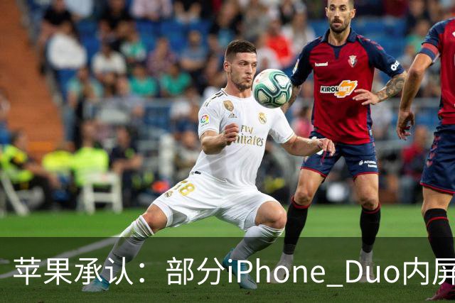 苹果承认：部分iPhone Duo内屏存在问题