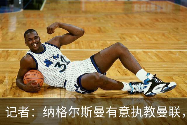 记者：纳格尔斯曼有意执教曼联，曼联签他无需多花钱