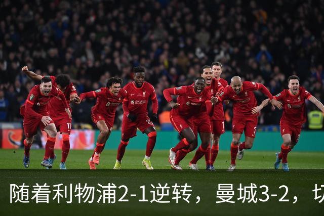 随着利物浦2-1逆转，曼城3-2，切尔西2-0埃弗顿，英超积分榜更新