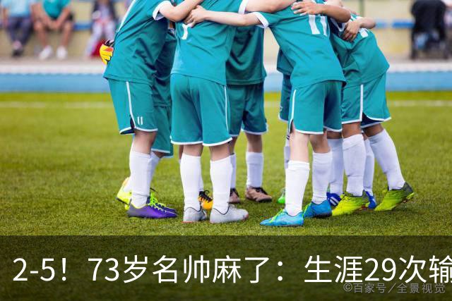 2-5！73岁名帅麻了：生涯29次输给巴萨+史上第1人 炮轰裁判太黑了