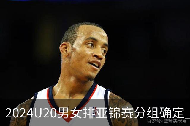 2024U20男女排亚锦赛分组确定 中青女排主场作战