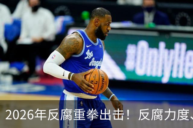2026年反腐重拳出击！反腐力度、手段、模式全面升级！